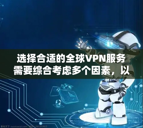 选择合适的全球VPN服务需要综合考虑多个因素，以下是根据您的需求整理出的推荐