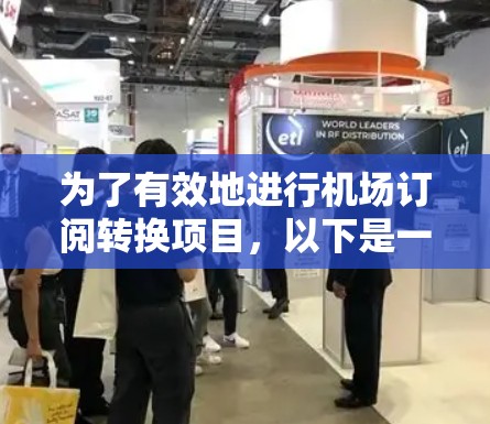 为了有效地进行机场订阅转换项目，以下是一些关键步骤和建议，帮助您成功完成迁移
