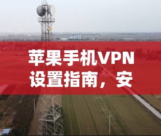 苹果手机VPN设置指南，安全连接的简单方法