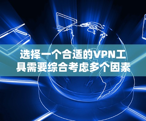 选择一个合适的<strong>VPN工具</strong>需要综合考虑多个因素，以下是根据您的需求整理出的推荐
