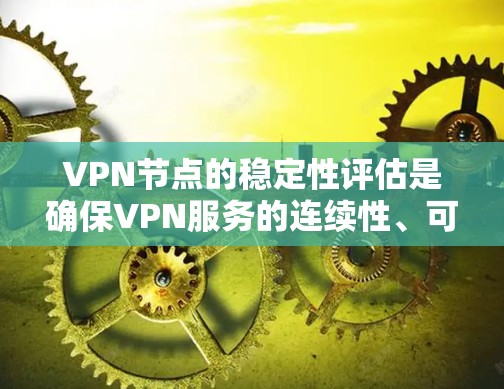 VPN节点的稳定性评估是确保VPN服务的连续性、可靠性和安全性的关键步骤。以下是一些关键因素和方法,可以帮助评估VPN节点的稳定性 VPN节点的稳定性评估是确保VPN服务的连续性、可靠性和安全性的关键步骤。以下是一些关键因素和方法,可以帮助评估VPN节点的稳定性