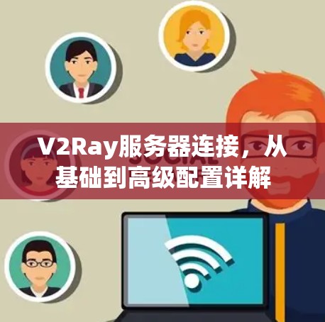 V2Ray服务器连接，从基础到高级配置详解