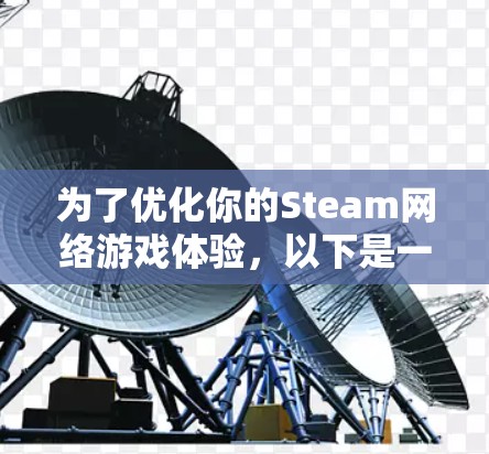 为了优化你的Steam网络游戏体验，以下是一步步的指南，帮助你设置并使用Valve Anti-Cheat 2.5以及其他可能的工具