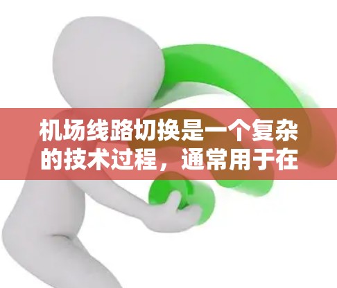 <strong>机场线路</strong>切换是一个复杂的技术过程，通常用于在不同运行模式之间自动切换，以确保飞行安全和稳定。以下是一个可能的教程结构，供参考