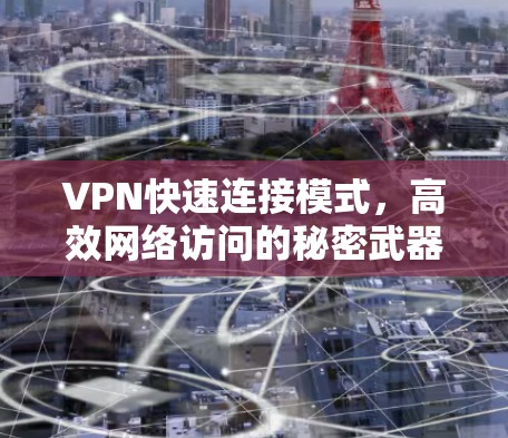 VPN快速连接模式，高效网络访问的秘密武器