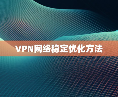 VPN网络稳定优化方法