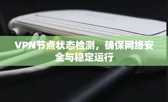 VPN节点状态检测，确保网络安全与稳定运行