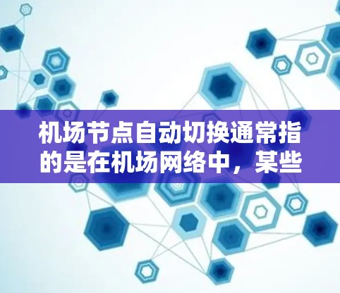 机场节点自动切换通常指的是在机场网络中,某些节点(如路由器、交换机等)在检测到网络故障或负载过高时,能够自动切换到备用节点或配置的另一个网络接口,以确保网络的稳定性和服务的连续性 机场节点自动切换通常指的是在机场网络中,某些节点(如路由器、交换机等)在检测到网络故障或负载过高时,能够自动切换到备用节点或配置的另一个网络接口,以确保网络的稳定性和服务的连续性