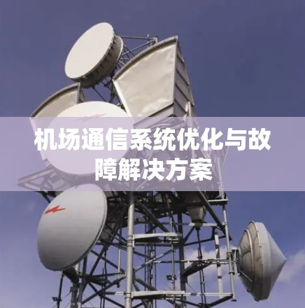 机场通信系统优化与故障解决方案 机场通信系统优化与故障解决方案