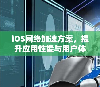 iOS网络加速方案，提升应用性能与用户体验