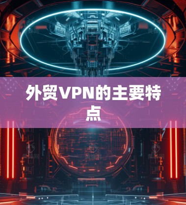 外贸VPN的主要特点