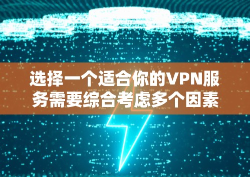 选择一个适合你的VPN服务需要综合考虑多个因素。以下是根据你的需求整理的选择指南