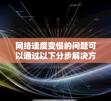 网络速度变慢的问题可以通过以下分步解决方案来解决