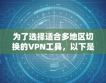 为了选择适合多地区切换的<strong>VPN工具</strong>，以下是根据您的需求整理的建议