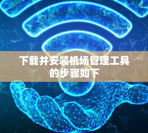 下载并安装机场管理工具的步骤如下