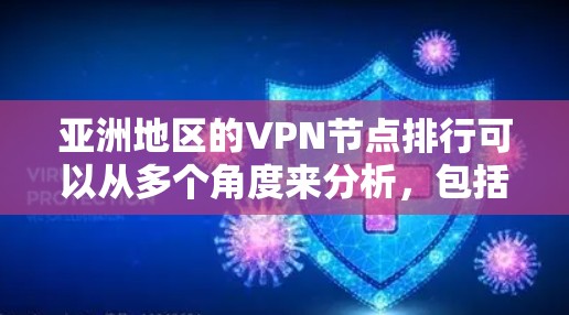 亚洲地区的VPN节点排行可以从多个角度来分析,包括市场需求、服务质量、用户偏好和法律环境等因素。以下是一些主要的VPN服务提供商和市场趋势 亚洲地区的VPN节点排行可以从多个角度来分析,包括市场需求、服务质量、用户偏好和法律环境等因素。以下是一些主要的VPN服务提供商和市场趋势