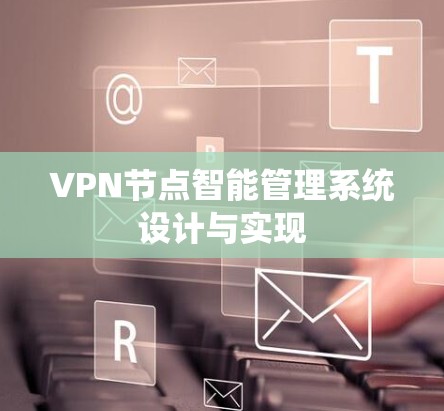 VPN节点智能管理系统设计与实现 VPN节点智能管理系统设计与实现