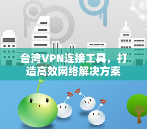 台湾VPN连接工具，打造高效网络解决方案