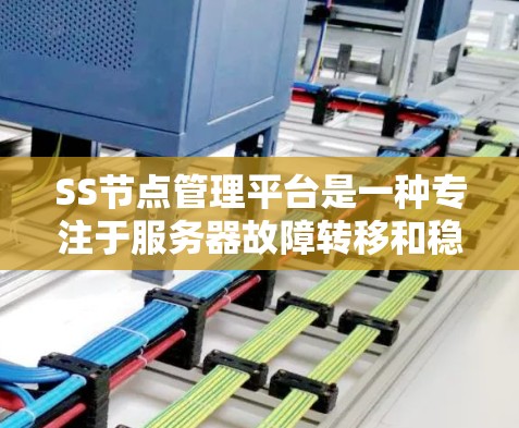 SS节点管理平台是一种专注于服务器故障转移和稳定性的工具，主要用于监控服务器状态，自动触发故障转移，以确保服务的连续性和高可用性。以下是对SS节点管理平台的详细分析