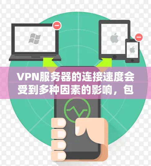 VPN服务器的连接速度会受到多种因素的影响，包括但不限于