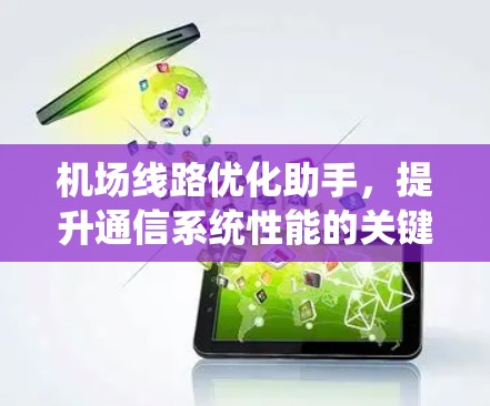 <strong>机场线路</strong>优化助手，提升通信系统性能的关键