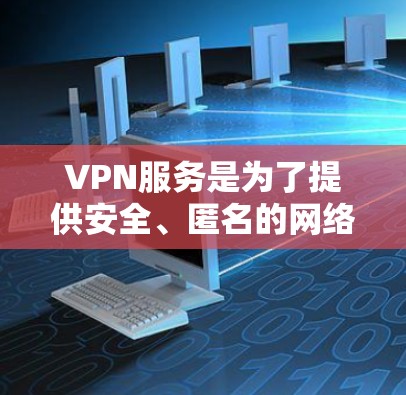 VPN服务是为了提供安全、匿名的网络连接而设计的，以下是对VPN服务的详细分析