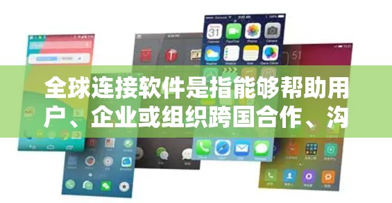 全球连接软件是指能够帮助用户、企业或组织跨国合作、沟通和管理的工具。这些软件和平台在跨国业务、教育、医疗、金融等领域都有广泛应用。以下是一些常见的全球连接软件和工具的分类及其示例