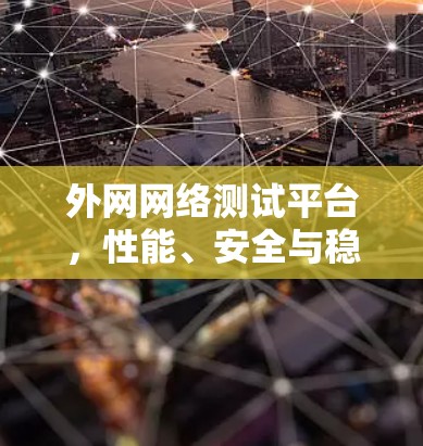 外网网络测试平台，性能、安全与稳定性探讨