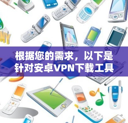 根据您的需求，以下是针对安卓VPN下载工具的推荐