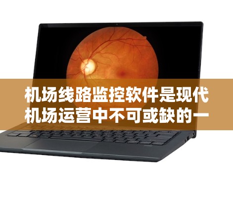 <strong>机场线路</strong>监控软件是现代机场运营中不可或缺的一部分，它通过集成先进的技术手段，全面监控和管理机场的各个环节，确保飞行安全、运营效率和旅客服务的顺畅。以下是对该软件的详细分析