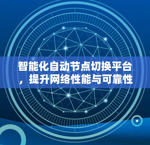 智能化自动节点切换平台，提升网络性能与可靠性