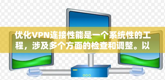 优化VPN连接性能是一个系统性的工程，涉及多个方面的检查和调整。以下是一个有条理的优化步骤指南，帮助您逐步提升VPN的速度和稳定性