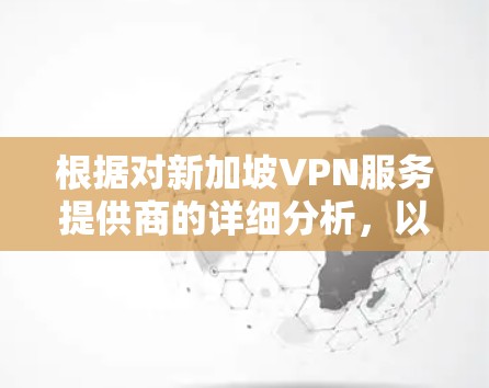 根据对新加坡VPN服务提供商的详细分析，以下是综合考虑各方面因素后的排行榜