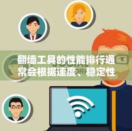 翻墙工具的性能排行通常会根据速度、稳定性、隐私保护等因素进行评估。以下是一些常见的翻墙工具及其性能比较